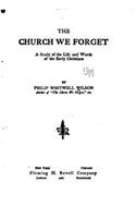 Church We Forget, A Study of the Life and Words of the Early Christians