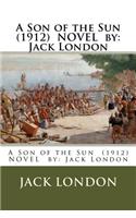 Son of the Sun (1912) NOVEL by: Jack London