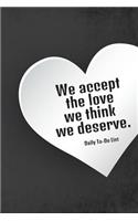 We accept the love we think we deserve Daily To Do List