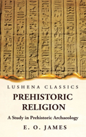 Prehistoric Religion A Study in Prehistoric Archaeology