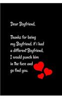 Dear Boyfriend, Thanks for being my Boyfriend. if i had a different Boyfriend, I would punch him in the face and go find you