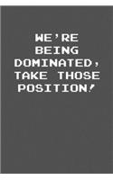 We�re being dominated, take those position!