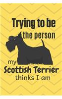 Trying to be the person my Scottish Terrier thinks I am: For Scottish Terrier Dog Fans