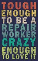 Tough Enough to Be a Repair Worker Crazy Enough to Love It