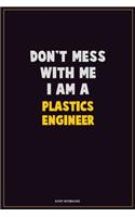Don't Mess With Me, I Am A Plastics Engineer: Career Motivational Quotes 6x9 120 Pages Blank Lined Notebook Journal