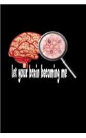 Let You Brain Becoming Me: Journal, Notebook & Composition book - Large (6 x 9 inshes) - 120 Pages