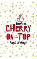 Have A Cherry On Top Kind Of Day!