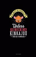 Always Be Yourself Unless You Can Be A Kinkajou Then Be A Kinkajou: Daily Planner