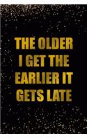 The Older I Get The Earlier It Gets Late