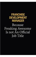 Franchise Development Manager Because Freaking Awesome Is Not An Official Job Title: 6x9 Unlined 120 pages writing notebooks for Women and girls