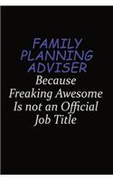 Family Planning Adviser Because Freaking Awesome Is Not An Official Job Title: Career journal, notebook and writing journal for encouraging men, women and kids. A framework for building your career.