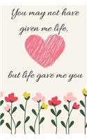 You May Not Have Given Me Life, But Life Gave Me You: Gift for Step Mom in your life. 120 lined pages, Notebook Journal