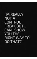 I'm really not a Control Freak But... Can I show you the right way to do that?