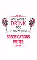 You Would Drink Too If You Were A Specifications Writer: Awesome Specifications Writer Notebook, Journal Gift, Diary, Doodle Gift or Notebook - 6 x 9 Compact Size- 109 Blank Lined Pages