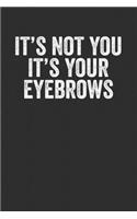 It's Not You It's Your Eyebrows: Blank Lined Journal Notebook - Office Gag Gift For Coworkers Colleagues Staff Members