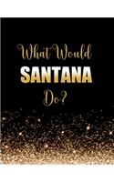 What Would Santana Do?: Large Notebook/Diary/Journal for Writing 100 Pages, Carlos Santana Gift for Fans