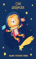 Cute Astronaut Blank Sticker Book: Awesome Lion Blank Book Collection, to put stickers in - Drawing, Sketching, Doodling for Boys, Toddlers, Kids