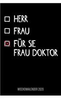 Herr - Frau - Für Sie Frau Doktor - Wochenkalender 2020: Design Wochenplaner und Kalender mit witzigem Spruch, cooles Geschenk für Ärztinnen, Medizinerinnen, DIN A5, für Familie, Termine und Organisation