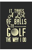 It Takes A Lot Of Balls To Golf The Way I Do