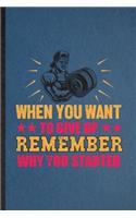 When You Want to Give Up Remember Why You Started