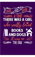 Once Upon A Time There Was A Girl Who Really Loved Books And Dogs It Was Me The End: Notebook For Book Reading Lovers and Dog Fans