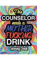 This Counselor Needs A Mother Fucking Drink: A Sweary Adult Coloring Book For Swearing Like A Counselor Holiday Gift & Birthday Present For Clinical Psychologist Psychotherapist Psychoanalyst S