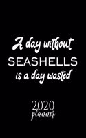 A Day Without Seashells Is A Day Wasted 2020 Planner: Nice 2020 Calendar for Seashells Fan - Christmas Gift Idea Seashells Theme - Seashells Lover Journal for 2020 - 120 pages 8.5x11 inches