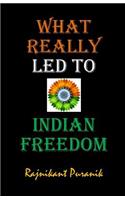 What Really Led to Indian Freedom