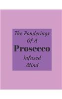 The Ponderings Of A Prosecco Infused Mind: Journal/Notebook - Large Paperback - 160 Lined Pages(42 Funny Notebook)