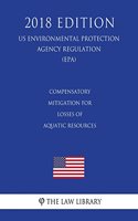 Compensatory Mitigation for Losses of Aquatic Resources (US Environmental Protection Agency Regulation) (EPA) (2018 Edition)