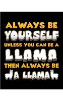 Always Be Yourself Unless You Can Be A Llama Then Always Be A Llama: Wide Ruled Composition Notebooks