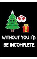 Without You I'd Be Incomplete.: 6x9 Notebook, Christmas Tree Ruled Memory Book, Journal To Write and Draw In, For Family, Best Friend, Co-Worker