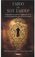 Taboo or Not Taboo? Forbidden Thoughts, Forbidden Acts in Psychoanalysis and Psychotherapy: Forbidden Thoughts, Forbidden Acts in Psychoanalysis and Psychotherapy(The Developments in Psychoanalysis Series)