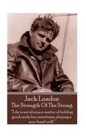 Jack London - The Strength Of The Strong: "Life is not always a matter of holding good cards, but sometimes, playing a poor hand well."