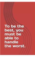 To be the best, you must be able to handle the worst.