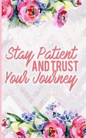 Stay Patient and Trust Your Journey: Blank Lined Notebook Journal Diary Composition Notepad 120 Pages 6x9 Paperback Mother Grandmother Flowers