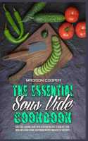 The Essential Sous Vide Cookbook: Sous Vide Cooking Guide With Everyday Recipes. A Healthy Cookbook Including Vegan, Vegetarian Recipes And Healthy Desserts