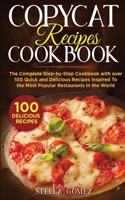 Copycat Recipes Cookbook: The Complete Step-by-Step Cookbook with over 100 Quick and Delicious Recipes Inspired To the Most Popular Restaurants in the World