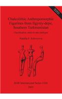 Chalcolithic Anthropomorphic Figurines from Ilgynly-depe Southern Turkmenistan: Classification, analysis and catalogue(BAR International)