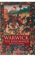 Warwick the Kingmaker: Politics, Power and Fame During the War of the Roses