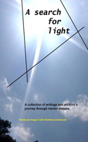 A Search for Light: A collection of writings and art from a journey through mental disease.