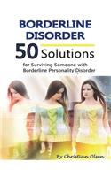 Borderline Disorder: 50 Solutions for Surviving Someone with Borderline Personality Disorder