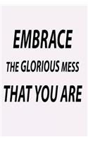 Embrace the Glorious Mess That You Are: Funny Sarcastic Womens Journal Gift Idea
