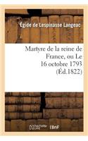 Martyre de la Reine de France, Ou Le 16 Octobre 1793