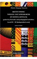 Master Swahili Through East African Media (TV Shows & Articles): Guided by Thematic and Pedagogical Activities - Level B1 - B2 (Independent User)