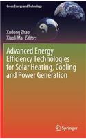 Advanced Energy Efficiency Technologies for Solar Heating, Cooling and Power Generation
