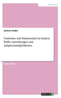 Tourismus und Klimawandel im Kanton Wallis. Auswirkungen und Adaptionsmöglichkeiten