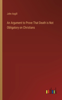 Argument to Prove That Death is Not Obligatory on Christians