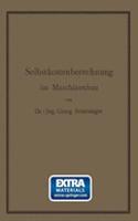 Selbstkostenberechnung Im Maschinenbau: Zusammenstellung Und Kritische Beleuchtung Bewährter Methoden Mit Praktischen Beispielen