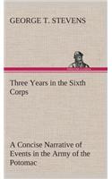 Three Years in the Sixth Corps A Concise Narrative of Events in the Army of the Potomac, from 1861 to the Close of the Rebellion, April, 1865